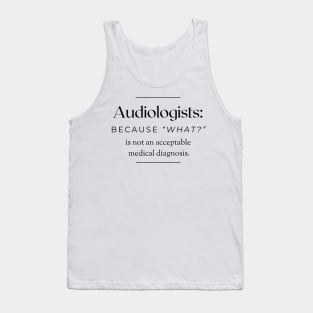 Audiologists: Because 'What?' is not an acceptable medical diagnosis. Tank Top